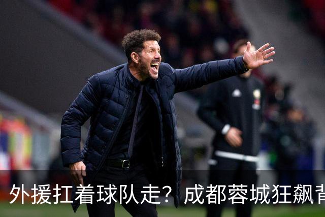 外援扛着球队走？成都蓉城狂飙背后，中国足球的遮羞布被撕得粉碎！