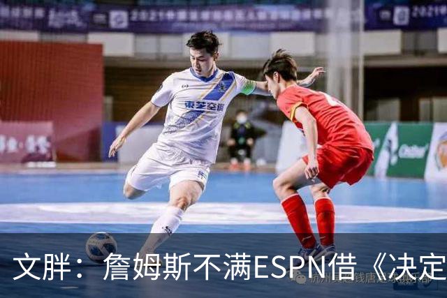 文胖：詹姆斯不满ESPN借《决定1》赚尽流量 自己却独扛所有骂名